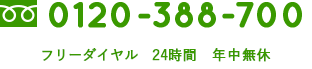 フリーダイヤル0120-388-700 フリーダイヤル　24時間　年中無休